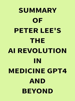 cover image of Summary of Peter Lee's the AI Revolution in Medicine GPT4 and Beyond